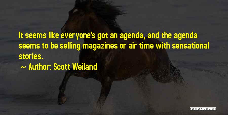 Scott Weiland Quotes: It Seems Like Everyone's Got An Agenda, And The Agenda Seems To Be Selling Magazines Or Air Time With Sensational