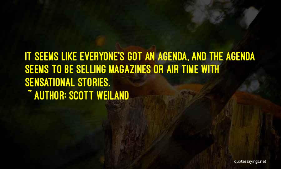 Scott Weiland Quotes: It Seems Like Everyone's Got An Agenda, And The Agenda Seems To Be Selling Magazines Or Air Time With Sensational