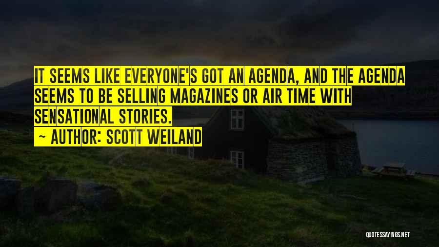 Scott Weiland Quotes: It Seems Like Everyone's Got An Agenda, And The Agenda Seems To Be Selling Magazines Or Air Time With Sensational