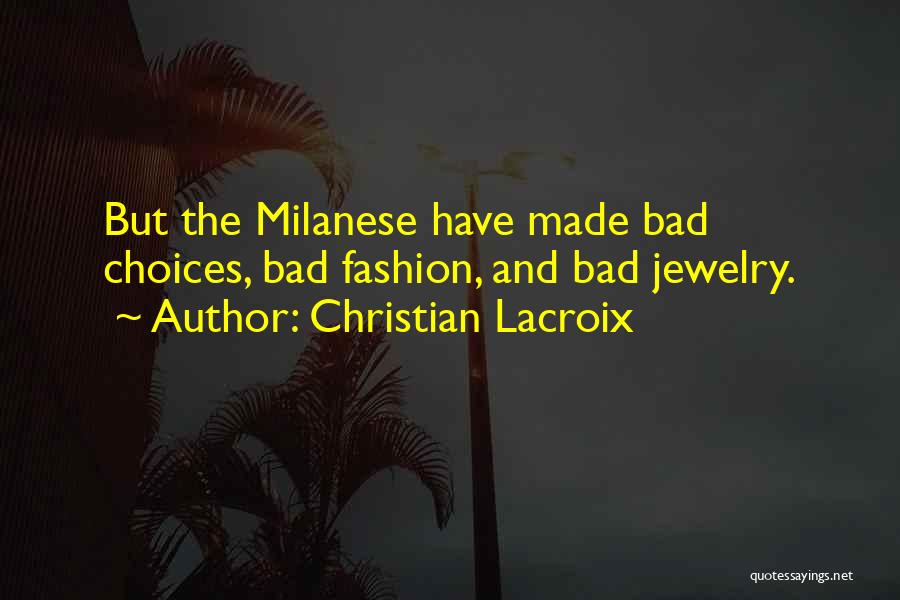 Christian Lacroix Quotes: But The Milanese Have Made Bad Choices, Bad Fashion, And Bad Jewelry.