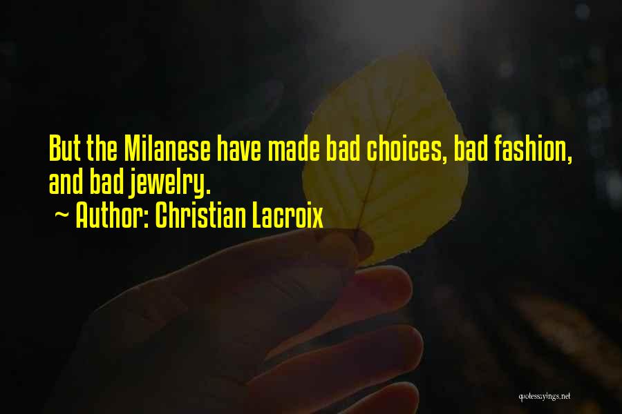 Christian Lacroix Quotes: But The Milanese Have Made Bad Choices, Bad Fashion, And Bad Jewelry.