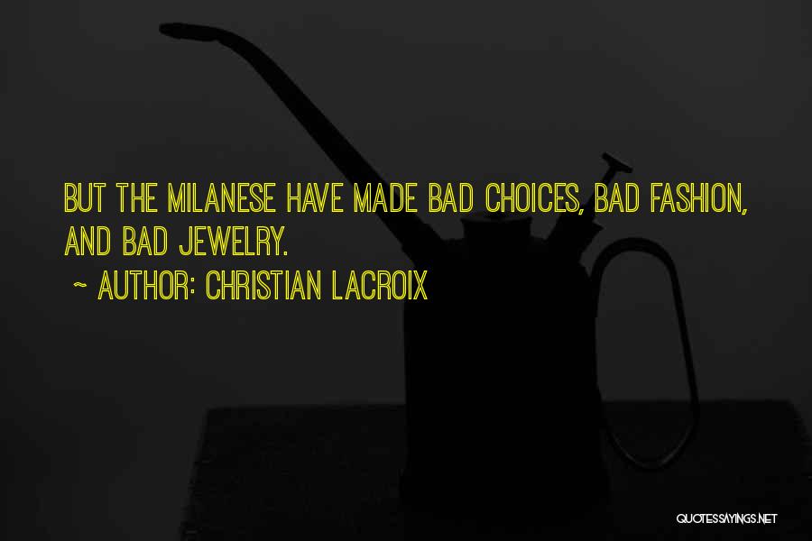 Christian Lacroix Quotes: But The Milanese Have Made Bad Choices, Bad Fashion, And Bad Jewelry.