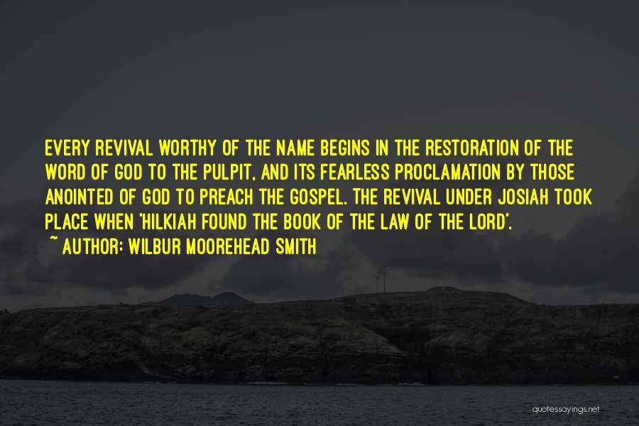 Wilbur Moorehead Smith Quotes: Every Revival Worthy Of The Name Begins In The Restoration Of The Word Of God To The Pulpit, And Its