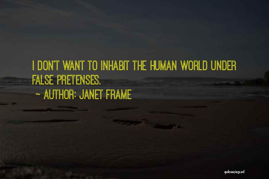 Janet Frame Quotes: I Don't Want To Inhabit The Human World Under False Pretenses.