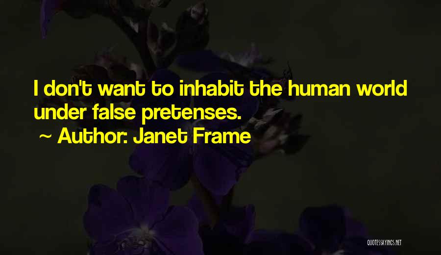 Janet Frame Quotes: I Don't Want To Inhabit The Human World Under False Pretenses.