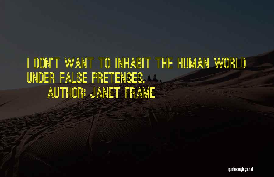 Janet Frame Quotes: I Don't Want To Inhabit The Human World Under False Pretenses.