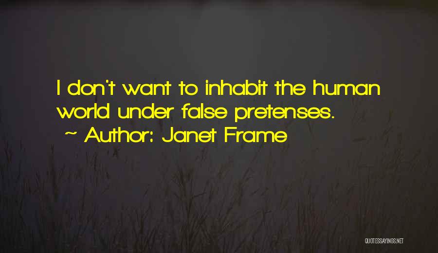 Janet Frame Quotes: I Don't Want To Inhabit The Human World Under False Pretenses.