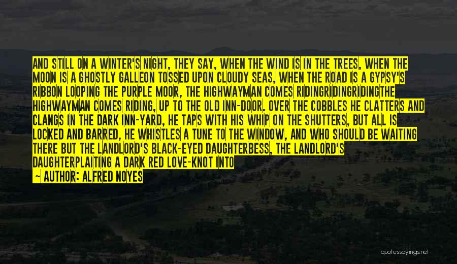 Alfred Noyes Quotes: And Still On A Winter's Night, They Say, When The Wind Is In The Trees, When The Moon Is A