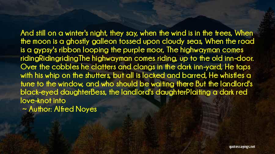 Alfred Noyes Quotes: And Still On A Winter's Night, They Say, When The Wind Is In The Trees, When The Moon Is A