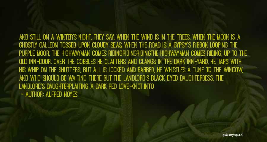 Alfred Noyes Quotes: And Still On A Winter's Night, They Say, When The Wind Is In The Trees, When The Moon Is A