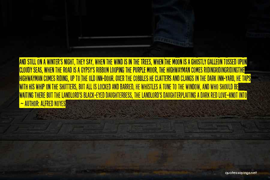 Alfred Noyes Quotes: And Still On A Winter's Night, They Say, When The Wind Is In The Trees, When The Moon Is A