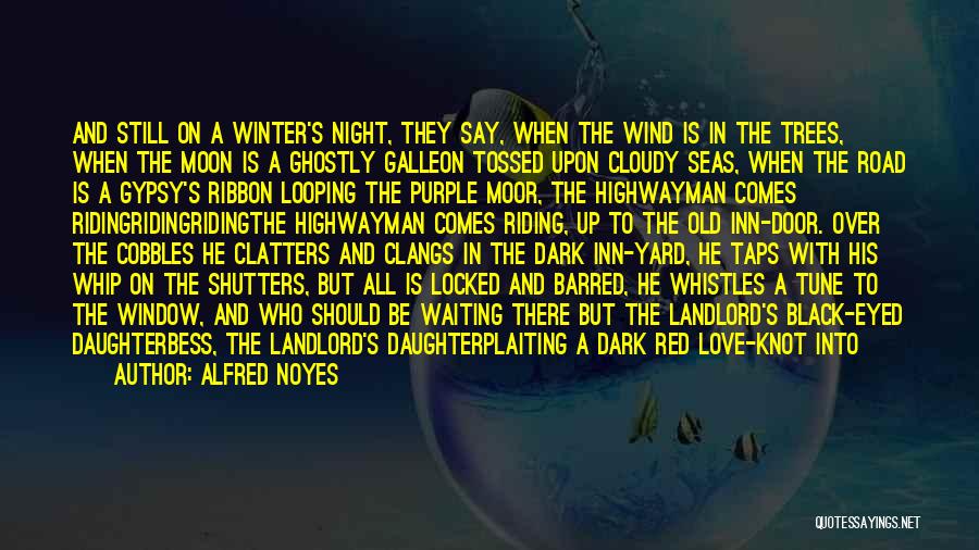 Alfred Noyes Quotes: And Still On A Winter's Night, They Say, When The Wind Is In The Trees, When The Moon Is A