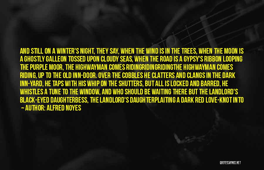 Alfred Noyes Quotes: And Still On A Winter's Night, They Say, When The Wind Is In The Trees, When The Moon Is A