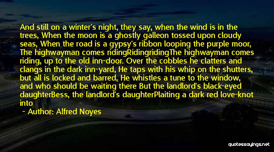 Alfred Noyes Quotes: And Still On A Winter's Night, They Say, When The Wind Is In The Trees, When The Moon Is A