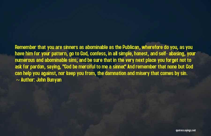 John Bunyan Quotes: Remember That You Are Sinners As Abominable As The Publican, Wherefore Do You, As You Have Him For Your Pattern,