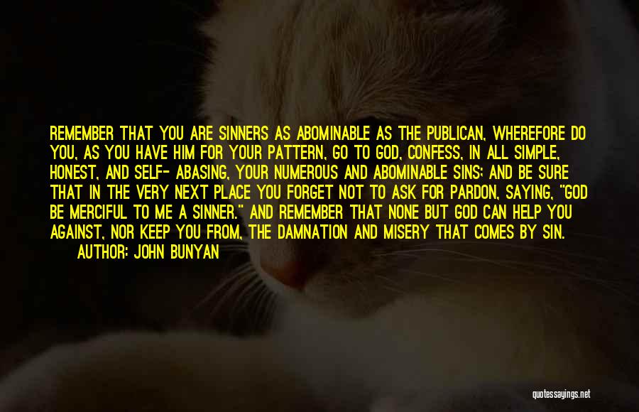 John Bunyan Quotes: Remember That You Are Sinners As Abominable As The Publican, Wherefore Do You, As You Have Him For Your Pattern,