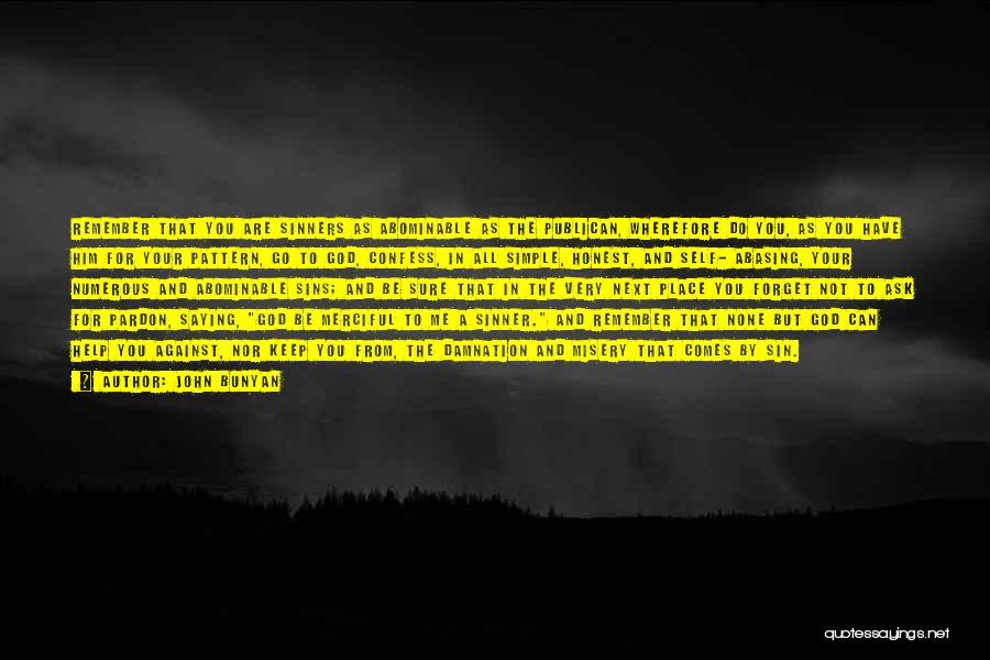 John Bunyan Quotes: Remember That You Are Sinners As Abominable As The Publican, Wherefore Do You, As You Have Him For Your Pattern,