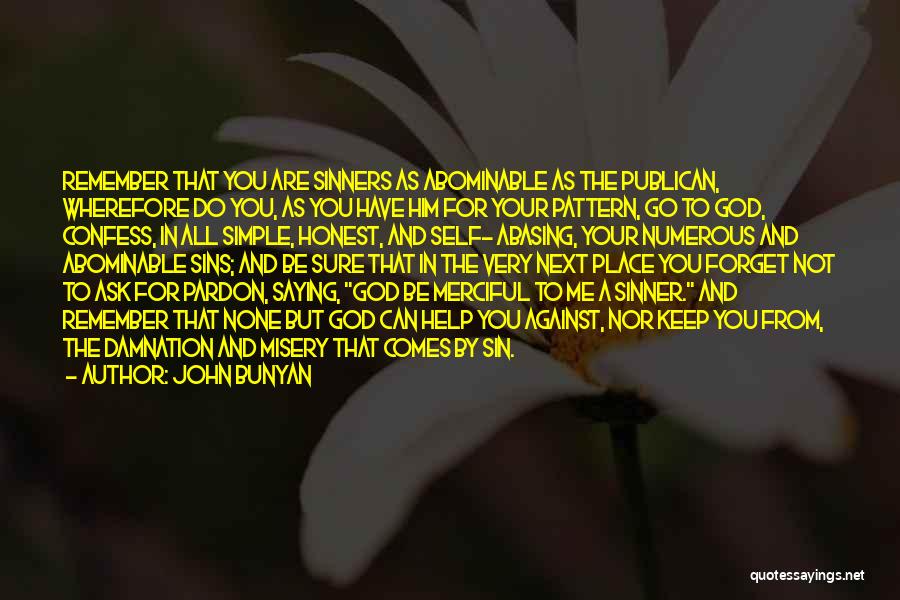 John Bunyan Quotes: Remember That You Are Sinners As Abominable As The Publican, Wherefore Do You, As You Have Him For Your Pattern,