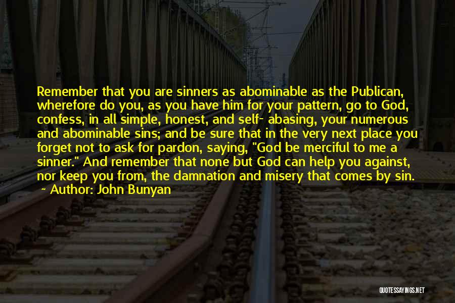 John Bunyan Quotes: Remember That You Are Sinners As Abominable As The Publican, Wherefore Do You, As You Have Him For Your Pattern,