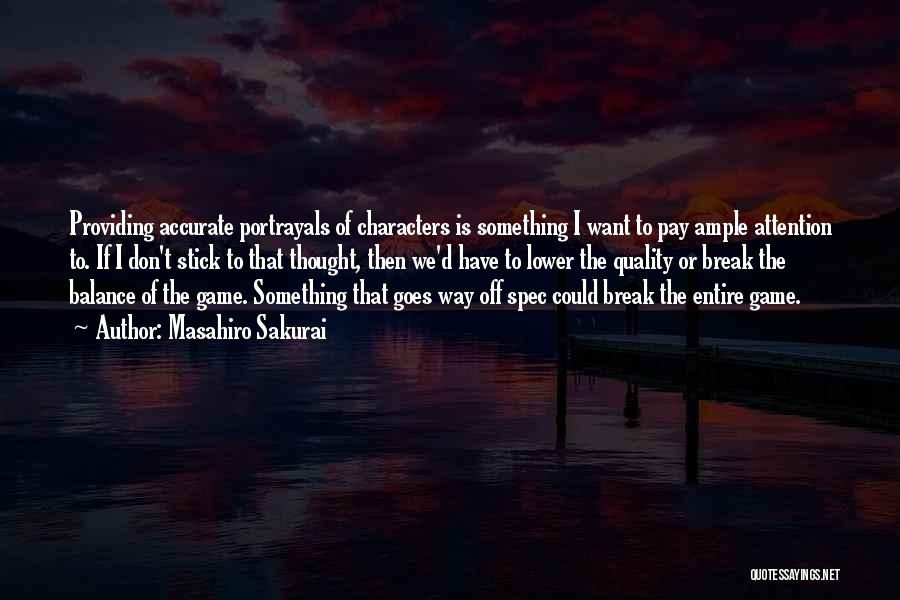 Masahiro Sakurai Quotes: Providing Accurate Portrayals Of Characters Is Something I Want To Pay Ample Attention To. If I Don't Stick To That