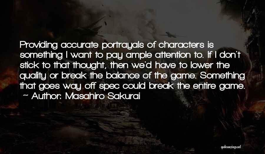 Masahiro Sakurai Quotes: Providing Accurate Portrayals Of Characters Is Something I Want To Pay Ample Attention To. If I Don't Stick To That