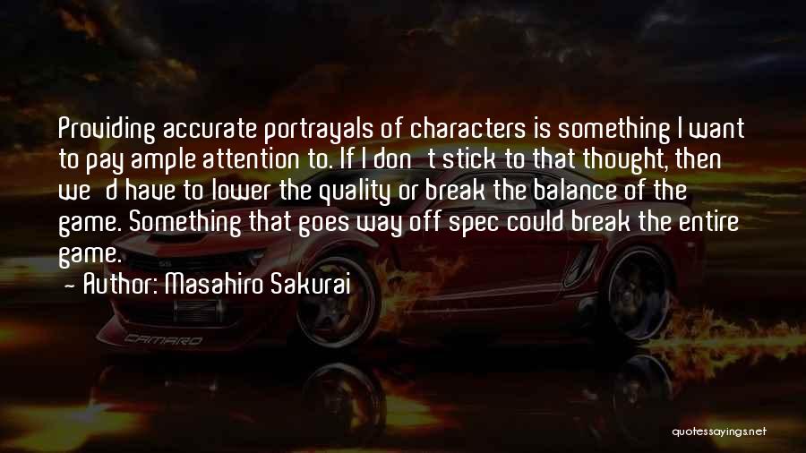 Masahiro Sakurai Quotes: Providing Accurate Portrayals Of Characters Is Something I Want To Pay Ample Attention To. If I Don't Stick To That