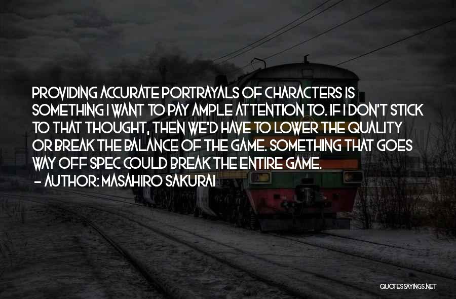 Masahiro Sakurai Quotes: Providing Accurate Portrayals Of Characters Is Something I Want To Pay Ample Attention To. If I Don't Stick To That