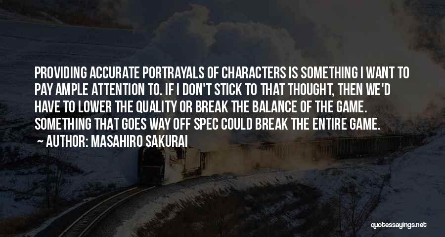Masahiro Sakurai Quotes: Providing Accurate Portrayals Of Characters Is Something I Want To Pay Ample Attention To. If I Don't Stick To That