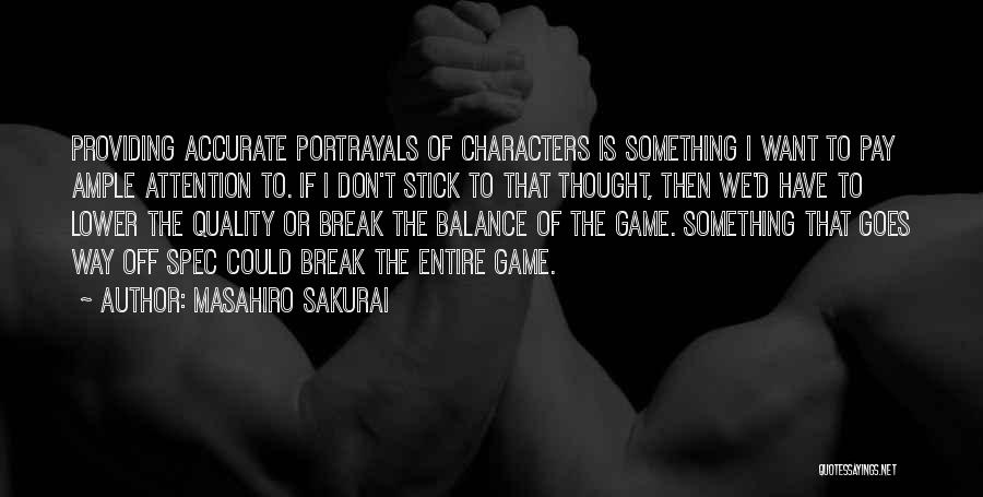 Masahiro Sakurai Quotes: Providing Accurate Portrayals Of Characters Is Something I Want To Pay Ample Attention To. If I Don't Stick To That