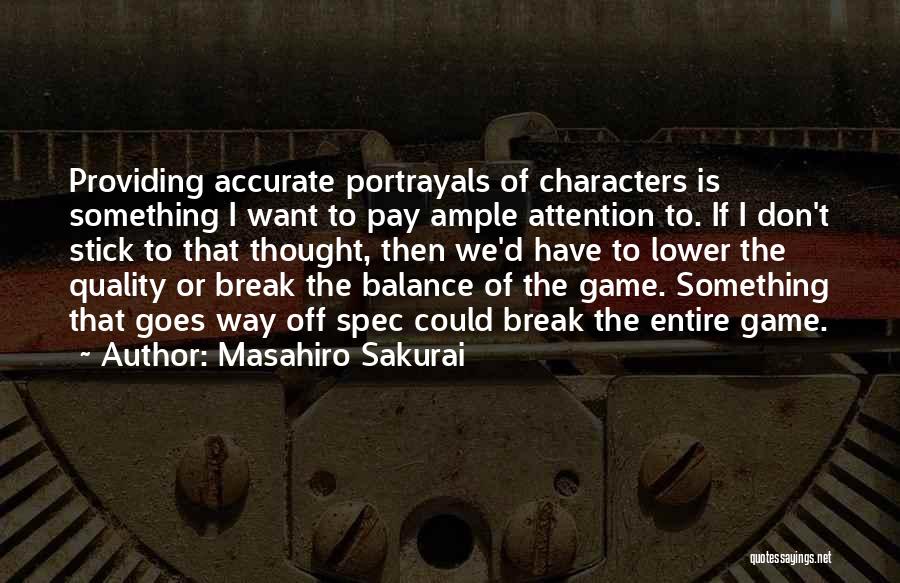 Masahiro Sakurai Quotes: Providing Accurate Portrayals Of Characters Is Something I Want To Pay Ample Attention To. If I Don't Stick To That