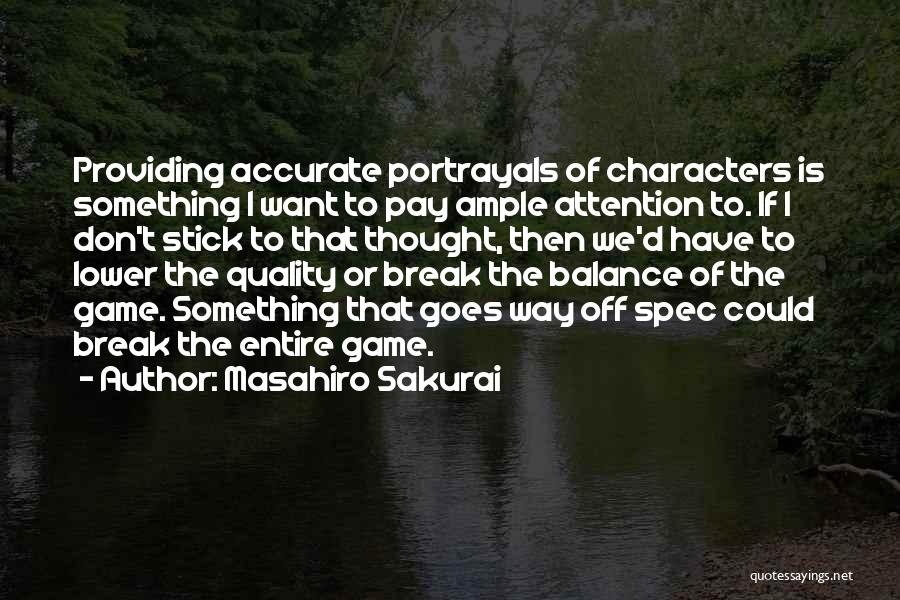 Masahiro Sakurai Quotes: Providing Accurate Portrayals Of Characters Is Something I Want To Pay Ample Attention To. If I Don't Stick To That