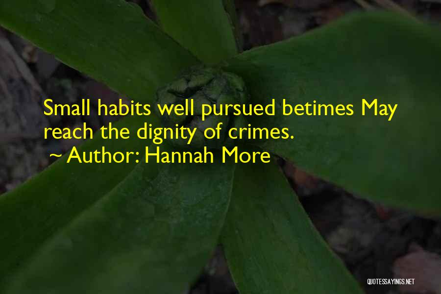 Hannah More Quotes: Small Habits Well Pursued Betimes May Reach The Dignity Of Crimes.