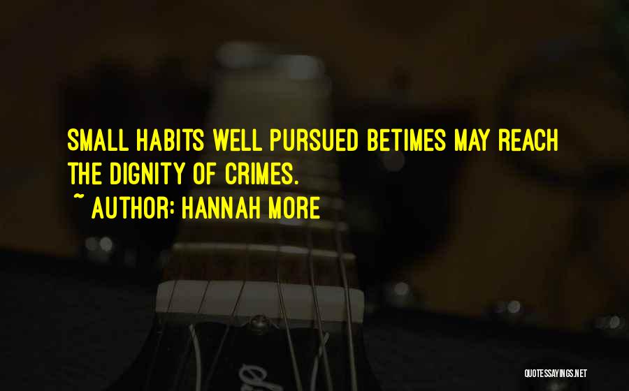 Hannah More Quotes: Small Habits Well Pursued Betimes May Reach The Dignity Of Crimes.