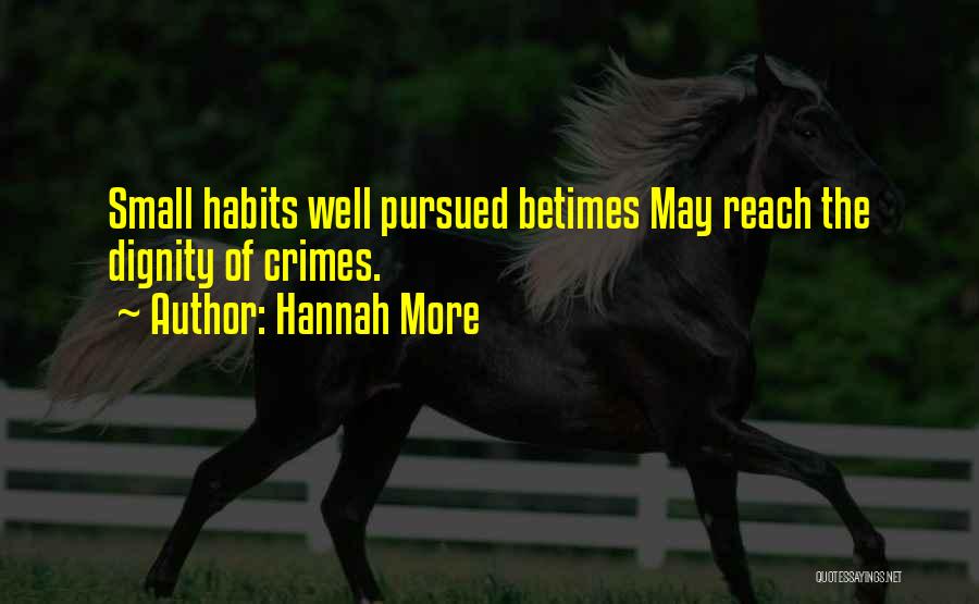 Hannah More Quotes: Small Habits Well Pursued Betimes May Reach The Dignity Of Crimes.