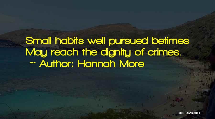Hannah More Quotes: Small Habits Well Pursued Betimes May Reach The Dignity Of Crimes.