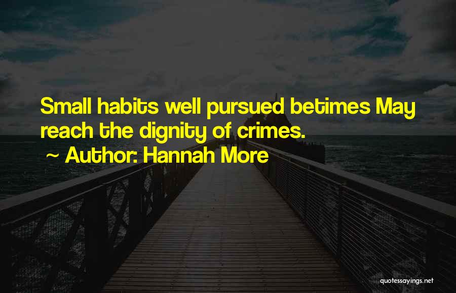 Hannah More Quotes: Small Habits Well Pursued Betimes May Reach The Dignity Of Crimes.