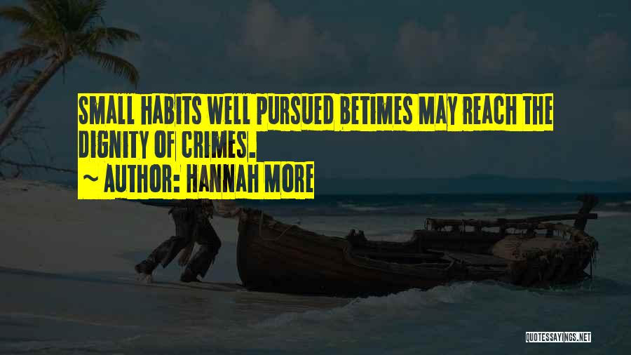 Hannah More Quotes: Small Habits Well Pursued Betimes May Reach The Dignity Of Crimes.