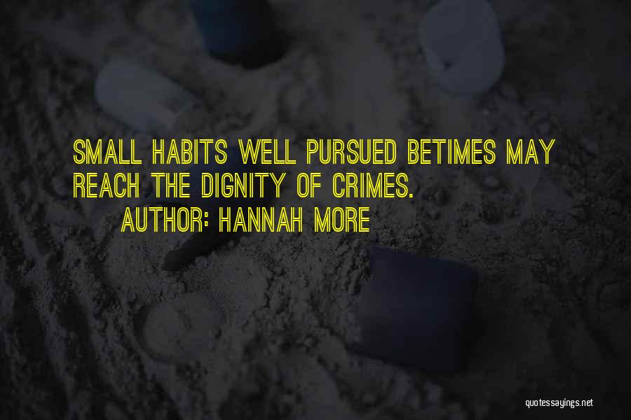 Hannah More Quotes: Small Habits Well Pursued Betimes May Reach The Dignity Of Crimes.