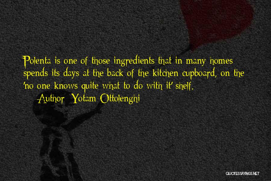 Yotam Ottolenghi Quotes: Polenta Is One Of Those Ingredients That In Many Homes Spends Its Days At The Back Of The Kitchen Cupboard,