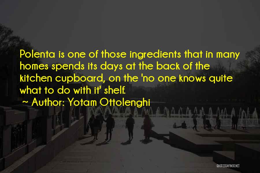 Yotam Ottolenghi Quotes: Polenta Is One Of Those Ingredients That In Many Homes Spends Its Days At The Back Of The Kitchen Cupboard,