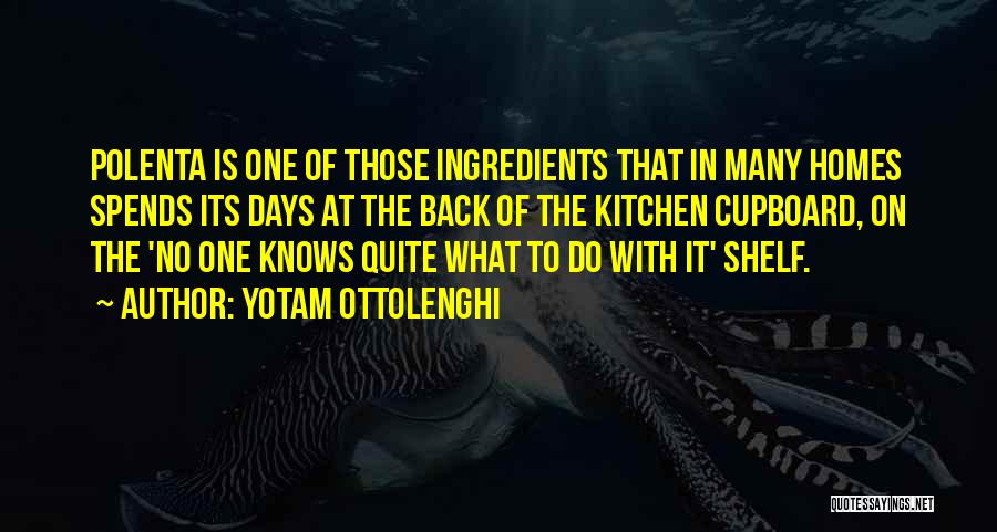 Yotam Ottolenghi Quotes: Polenta Is One Of Those Ingredients That In Many Homes Spends Its Days At The Back Of The Kitchen Cupboard,
