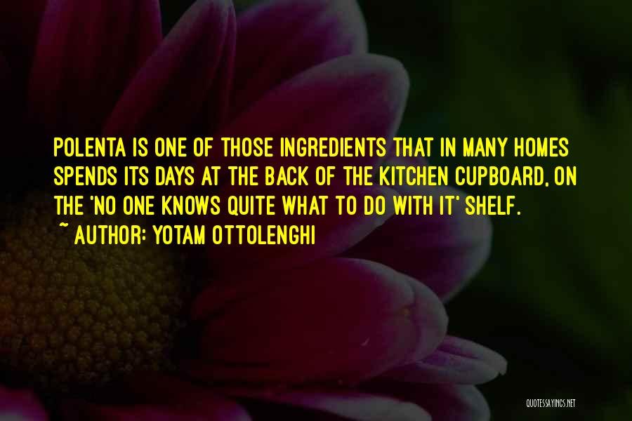 Yotam Ottolenghi Quotes: Polenta Is One Of Those Ingredients That In Many Homes Spends Its Days At The Back Of The Kitchen Cupboard,