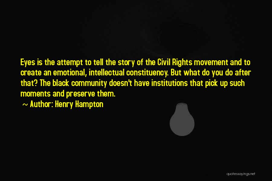 Henry Hampton Quotes: Eyes Is The Attempt To Tell The Story Of The Civil Rights Movement And To Create An Emotional, Intellectual Constituency.