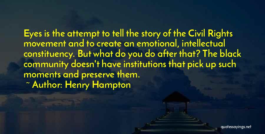 Henry Hampton Quotes: Eyes Is The Attempt To Tell The Story Of The Civil Rights Movement And To Create An Emotional, Intellectual Constituency.