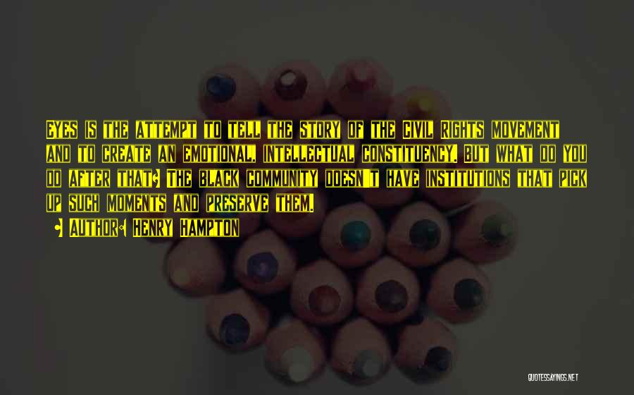 Henry Hampton Quotes: Eyes Is The Attempt To Tell The Story Of The Civil Rights Movement And To Create An Emotional, Intellectual Constituency.