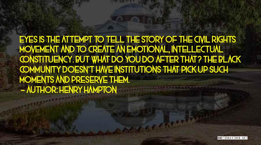 Henry Hampton Quotes: Eyes Is The Attempt To Tell The Story Of The Civil Rights Movement And To Create An Emotional, Intellectual Constituency.