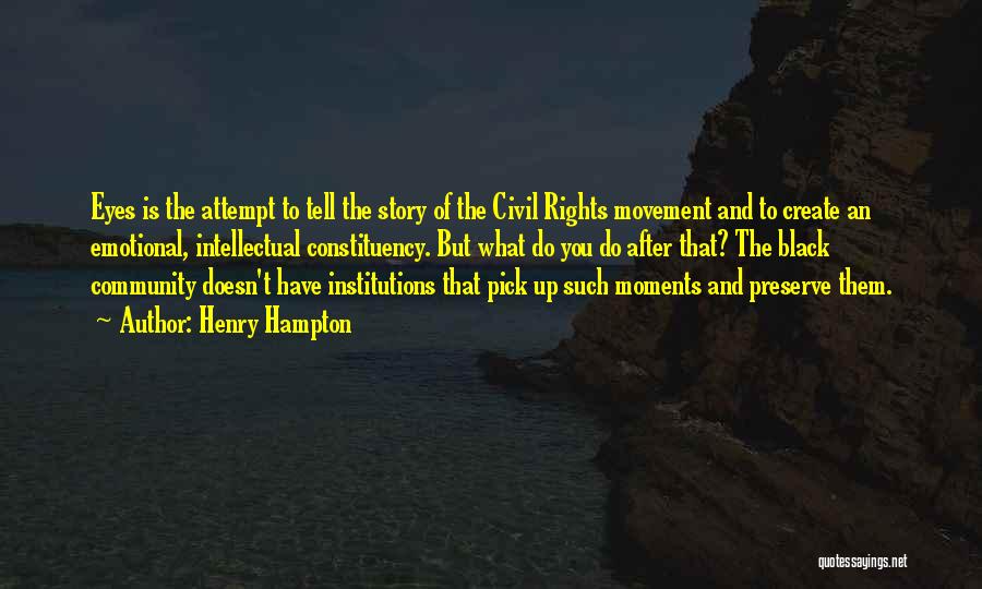 Henry Hampton Quotes: Eyes Is The Attempt To Tell The Story Of The Civil Rights Movement And To Create An Emotional, Intellectual Constituency.