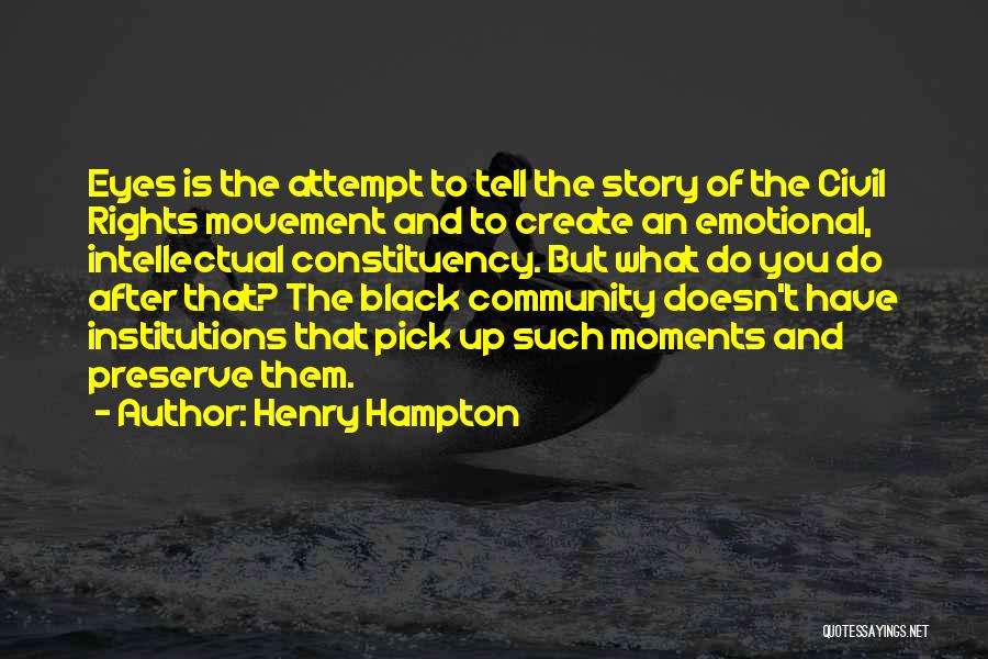 Henry Hampton Quotes: Eyes Is The Attempt To Tell The Story Of The Civil Rights Movement And To Create An Emotional, Intellectual Constituency.