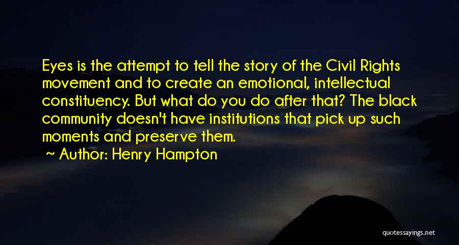 Henry Hampton Quotes: Eyes Is The Attempt To Tell The Story Of The Civil Rights Movement And To Create An Emotional, Intellectual Constituency.