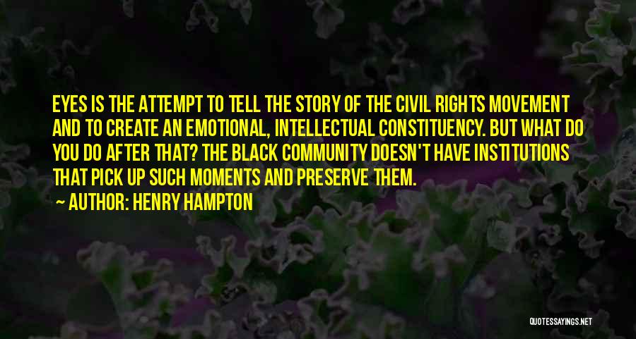 Henry Hampton Quotes: Eyes Is The Attempt To Tell The Story Of The Civil Rights Movement And To Create An Emotional, Intellectual Constituency.